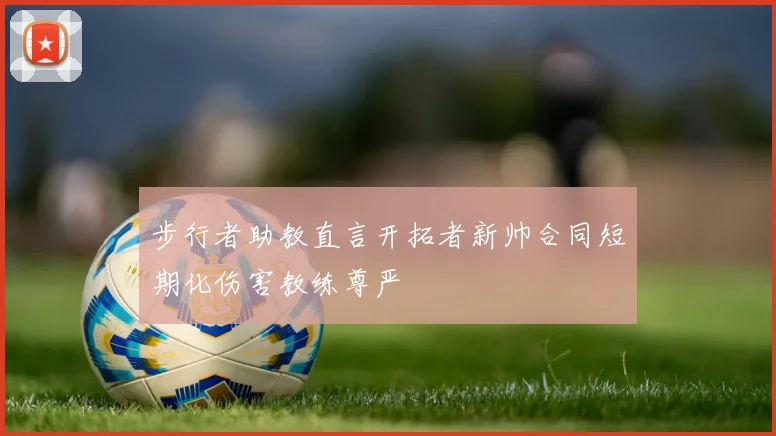 步行者助教直言开拓者新帅合同短期化伤害教练尊严