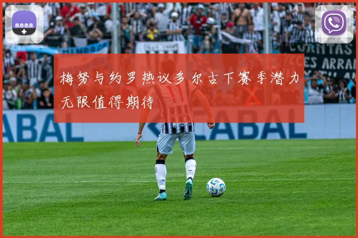 梅努与约罗热议多尔古下赛季潜力无限值得期待